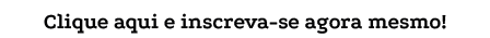 Clique aqui e inscreva-se agora mesmo!