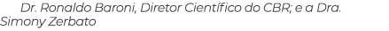 Dr. Ronaldo Baroni, Diretor Cient fico do CBR; e a Dra. Simony Zerbato