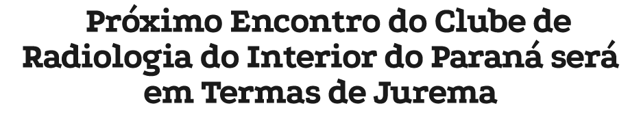Pr ximo Encontro do Clube de Radiologia do Interior do Paran ser  em Termas de Jurema