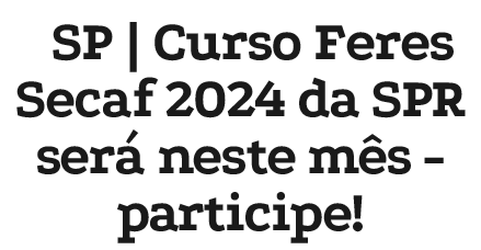 SP | Curso Feres Secaf 2024 da SPR ser neste m s - participe!
