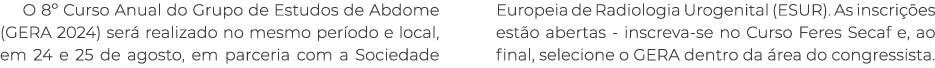 O 8º Curso Anual do Grupo de Estudos de Abdome (GERA 2024) ser realizado no mesmo per odo e local, em 24 e 25 de ago...