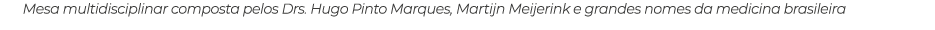 Mesa multidisciplinar composta pelos Drs. Hugo Pinto Marques, Martijn Meijerink e grandes nomes da medicina brasileira