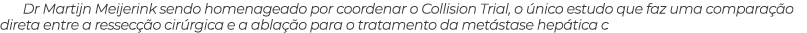 Dr Martijn Meijerink sendo homenageado por coordenar o Collision Trial, o nico estudo que faz uma compara  o direta ...