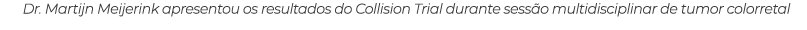 Dr. Martijn Meijerink apresentou os resultados do Collision Trial durante sess o multidisciplinar de tumor colorretal