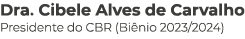 Dra. Cibele Alves de Carvalho Presidente do CBR (Bi nio 2023/2024)
