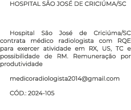 HOSPITAL S O JOS DE CRICI MA/SC Hospital S o Jos  de Crici ma/SC contrata m dico radiologista com RQE para exercer a...