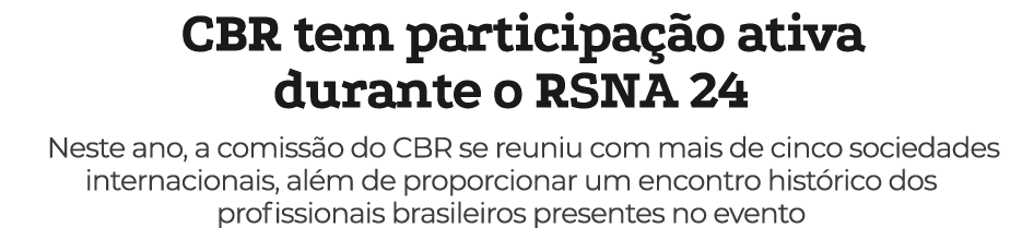 CBR tem participa o ativa durante o RSNA 24 Neste ano, a comiss o do CBR se reuniu com mais de cinco sociedades inte...