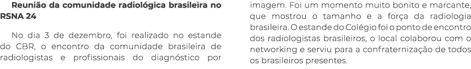 Reuni o da comunidade radiol gica brasileira no RSNA 24 No dia 3 de dezembro, foi realizado no estande do CBR, o enco...