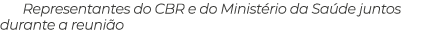 Representantes do CBR e do Minist rio da Sa de juntos durante a reuni o