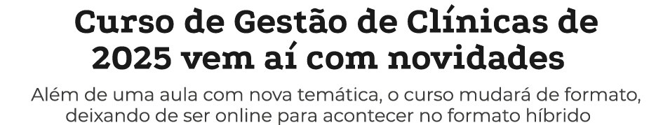 Curso de Gest o de Cl nicas de 2025 vem a com novidades Al m de uma aula com nova tem tica, o curso mudar  de format...