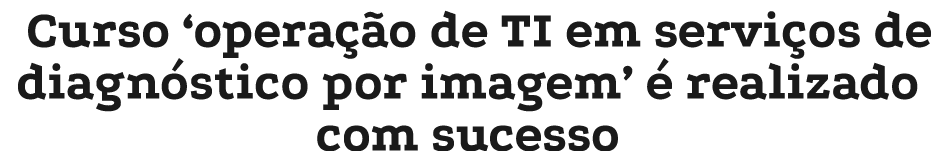 Curso ‘opera o de TI em servi os de diagn stico por imagem’   realizado com sucesso