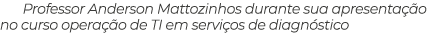 Professor Anderson Mattozinhos durante sua apresenta o no curso opera  o de TI em servi os de diagn stico