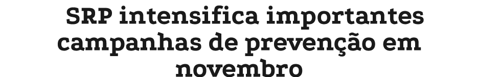 SRP intensifica importantes campanhas de preven o em novembro