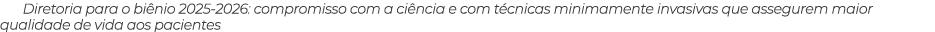 Diretoria para o bi nio 2025-2026: compromisso com a ci ncia e com t cnicas minimamente invasivas que assegurem maior...