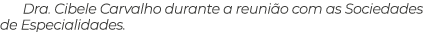 Dra. Cibele Carvalho durante a reuni o com as Sociedades de Especialidades. 