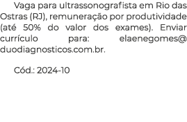 Vaga para ultrassonografista em Rio das Ostras (RJ), remunera o por produtividade (at  50% do valor dos exames). Env...