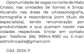 Oportunidade de vagas no norte de Mato Grosso, nas unidades de Sorriso e Sinop. Atuando nas reas de ultrassonografia...