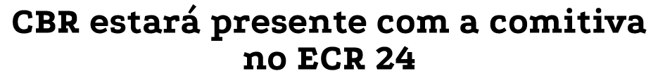 CBR estar presente com a comitiva no ECR 24