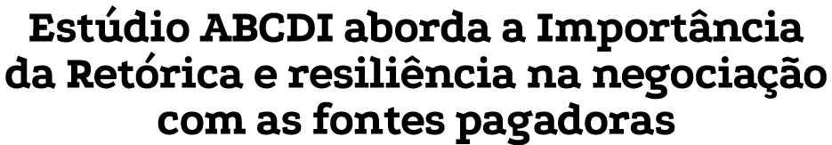 Est dio ABCDI aborda a Import ncia da Ret rica e resili ncia na negocia o com as fontes pagadoras