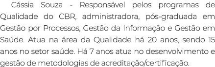 C ssia Souza - Respons vel pelos programas de Qualidade do CBR, administradora, p s-graduada em Gest o por Processos,...
