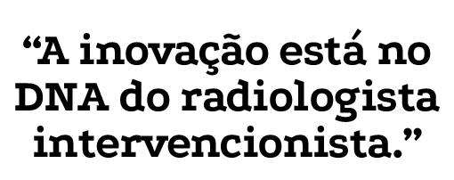 “A inova o est  no DNA do radiologista intervencionista.”