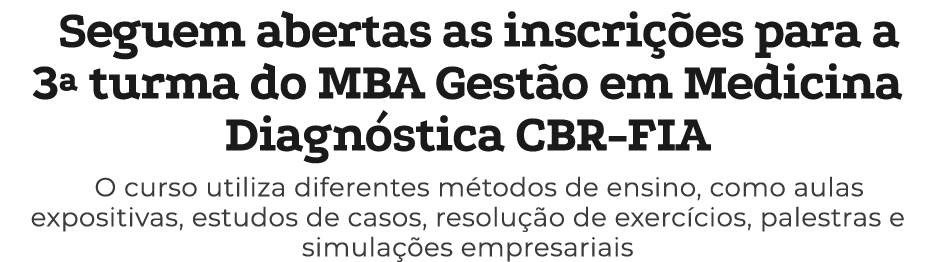 Seguem abertas as inscri es para a 3ª turma do MBA Gest o em Medicina Diagn stica CBR FIA O curso utiliza diferentes...
