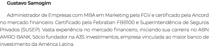 Gustavo Samogim Administrador de Empresas com MBA em Marketing pela FGV e certificado pela Ancord no mercado financei...