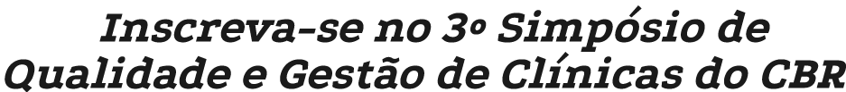 Inscreva se no 3º Simp sio de Qualidade e Gest o de Cl nicas do CBR