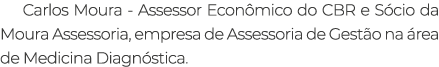 Carlos Moura Assessor Econ mico do CBR e S cio da Moura Assessoria, empresa de Assessoria de Gest o na rea de Medici...