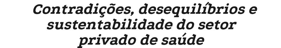 Contradi es, desequil brios e sustentabilidade do setor privado de sa de