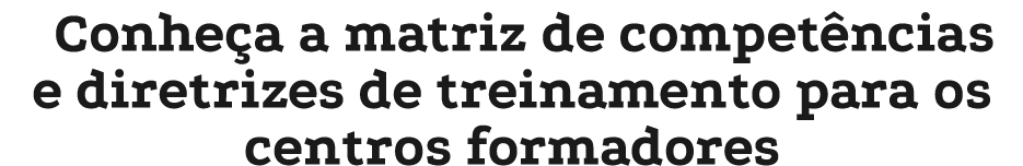 Conhe a a matriz de compet ncias e diretrizes de treinamento para os centros formadores