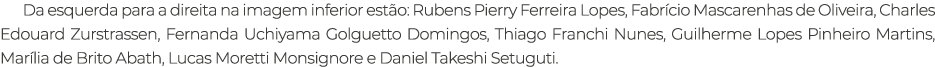 Da esquerda para a direita na imagem inferior est o: Rubens Pierry Ferreira Lopes, Fabr cio Mascarenhas de Oliveira, ...