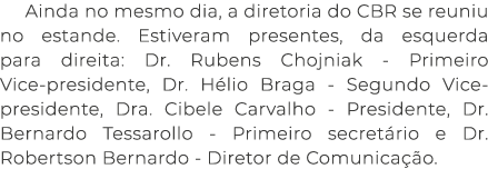 Ainda no mesmo dia, a diretoria do CBR se reuniu no estande. Estiveram presentes, da esquerda para direita: Dr. Ruben...