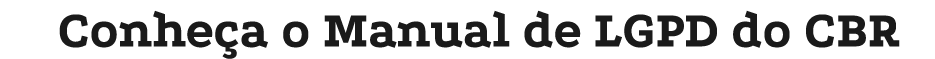 Conhe a o Manual de LGPD do CBR