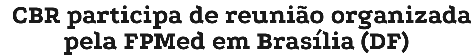 CBR participa de reuni o organizada pela FPMed em Bras lia (DF)