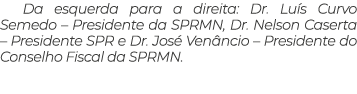 Da esquerda para a direita: Dr. Lu s Curvo Semedo – Presidente da SPRMN, Dr. Nelson Caserta – Presidente SPR e Dr. Jo...