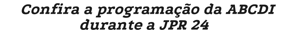 Confira a programa o da ABCDI durante a JPR 24