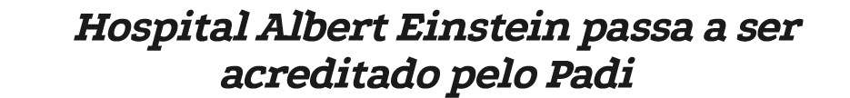 Hospital Albert Einstein passa a ser acreditado pelo Padi