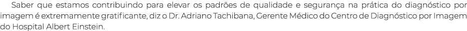 Saber que estamos contribuindo para elevar os padr es de qualidade e seguran a na pr tica do diagn stico por imagem ...
