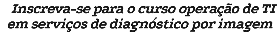 Inscreva-se para o curso opera o de TI em servi os de diagn stico por imagem