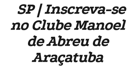 SP | Inscreva-se no Clube Manoel de Abreu de Ara atuba