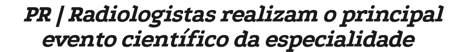 PR | Radiologistas realizam o principal evento cient fico da especialidade