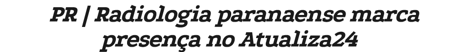 PR | Radiologia paranaense marca presen a no Atualiza24
