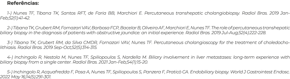 Refer ncias: 1-) Nunes TF, Tibana TK, Santos RFT, de Faria BB, Marchiori E. Percutaneous transhepatic cholangiobiopsy...