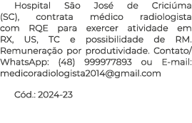 Hospital S o Jos de Crici ma (SC), contrata m dico radiologista com RQE para exercer atividade em RX, US, TC e possi...