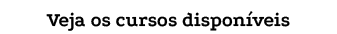 Veja os cursos dispon veis