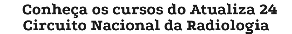 Conhe a os cursos do Atualiza 24 Circuito Nacional da Radiologia