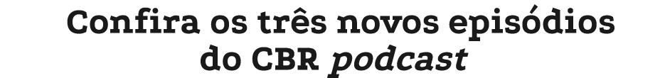 Confira os tr s novos epis dios do CBR podcast