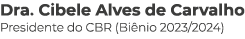 Dra. Cibele Alves de Carvalho Presidente do CBR (Bi nio 2023/2024)