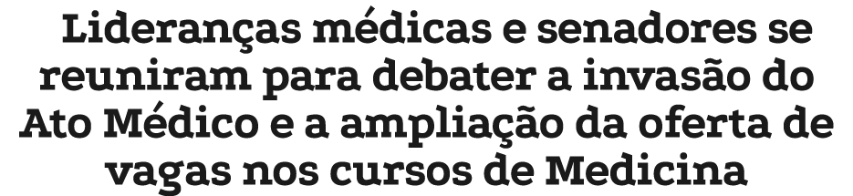 Lideran as m dicas e senadores se reuniram para debater a invas o do Ato M dico e a amplia o da oferta de vagas nos ...